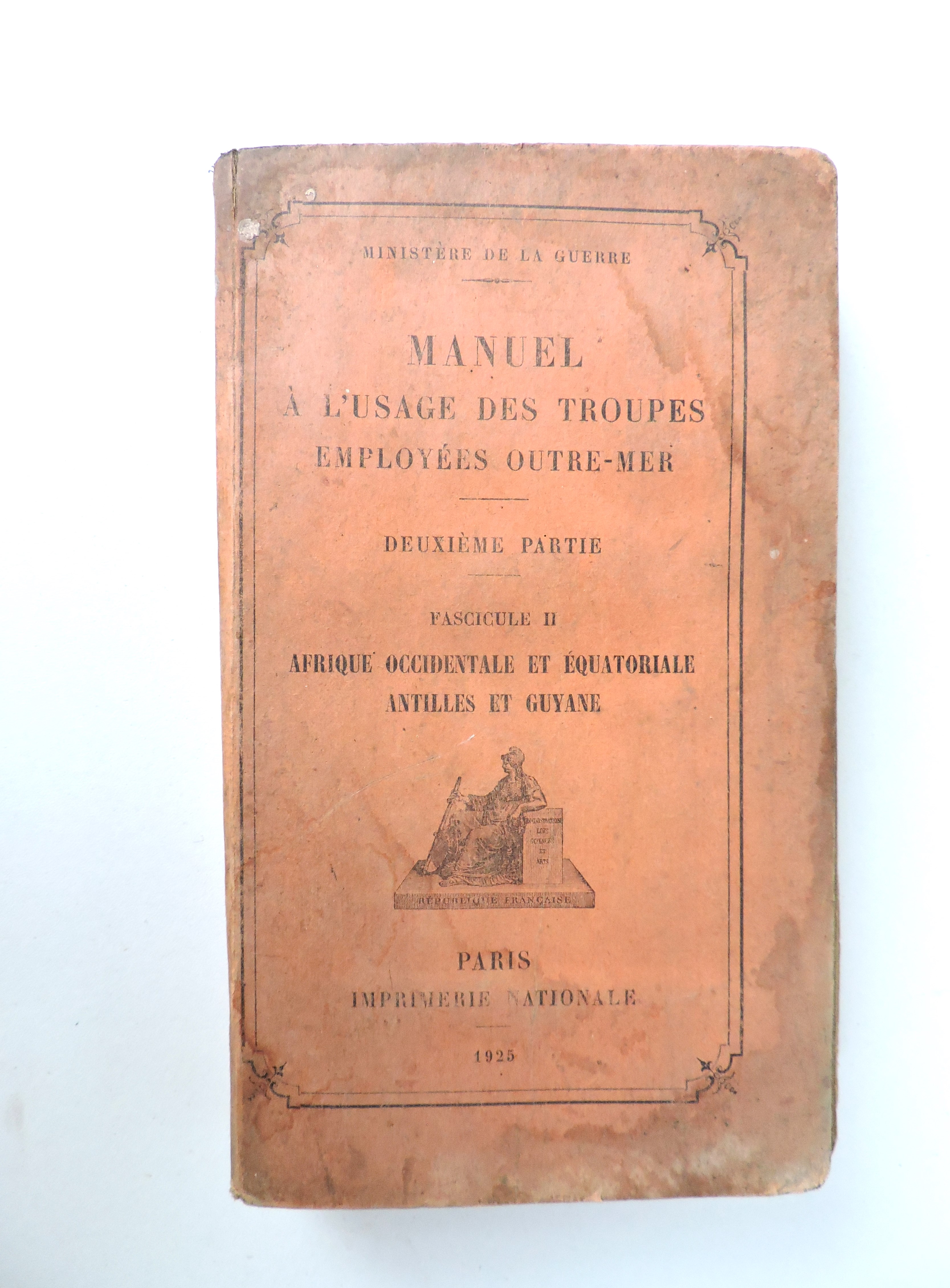 Manuel &agrave; l&#039;usage des troupes employ&eacute;es outre-mer 1925 Afrique occidentale, &eacute;quatoriale, Antilles, Guyane