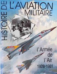 Histoire de l&#039;aviation militaire  L&#039;arm&eacute;e de l&#039;Air 1928-1981. Lavauzelle