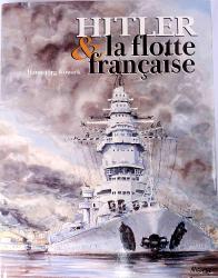 Hitler &amp; la flotte fran&ccedil;aise par  H. Kowark. Marines &eacute;dition, 1997